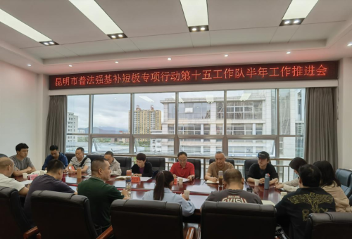 云南昆明市普法强基补短板专项行动第十五工作队召开半年工作推进会