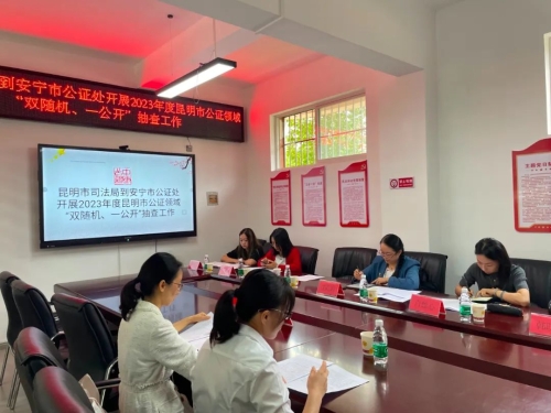 云南昆明市司法局组织开展2023年度昆明市公证领域“双随机、一公开”抽查检查工作